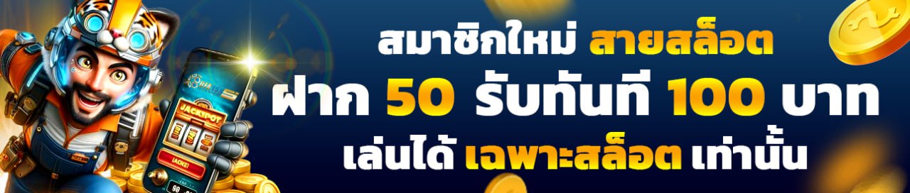 สมาชิกใหม่ สายสล็อต ฝาก 50 รับ 100